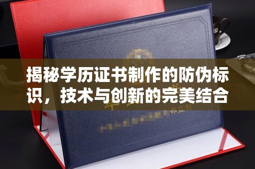 公馆揭秘学历证书制作的防伪标识，技术与创新的完美结合